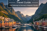 Bergen 2026 Travel Guide The Gateway to Norway’s Majestic Fjords
