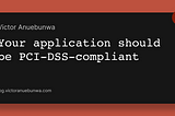 Your application should be PCI-DSS-compliant.