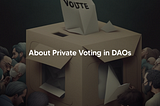 About Private Voting in DAOs.