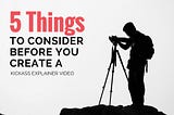 5 Things To Consider Before You Create A Kickass Explainer Video
