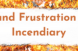 Anger and Frustration Can Be Incendiary