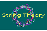 String Theory — True nature of reality… Maybe?