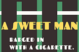 A sweet man barged in with a cigarette.