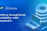 Achieve Exceptional Scalability with Cassandra