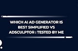 Which Ai Ad Generator is best Simplified vs AdSculptor : Tested by me