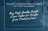 Buy Quality Assured Acrylic Laser Cutter for Acrylic from Prakash Laser