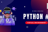 Panduan Lengkap Virtual Environment Python: Mengoptimalkan Pengembangan Proyek dengan Isolasi…