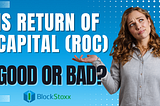 Is Return of Capital (ROC) Good or Bad?