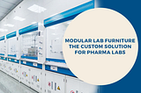 Why Pharma Labs Are Switching to Modular Lab Furniture for Custom Solutions