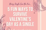 5 Fun Ways To Survive Valentine’s Day As A Single
