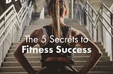 The 5 secrets to fitness success