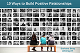 10 Ways to Build Positive Relationships