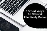 6 Smart Ways To Network Effectively Online