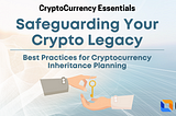 Safeguarding Your Crypto Legacy: Best Practices for Cryptocurrency Inheritance Planning