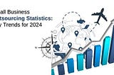 Small Business Outsourcing Statistics: Key Trends for 2024