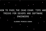 How to Pass the CKAD Exam: Tips and Tricks for DevOps and Software Engineers