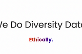 Headline of We do diversity data and a subheading of Ethically
