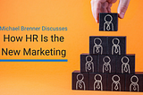 Michael Brenner Discusses How HR Is the New Marketing