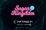 Sugar Kingdom is launching on NFTPad