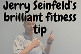 Jerry Seinfeld’s brilliant fitness tip