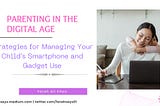 Parenting in the Digital Age: Strategies for Managing Your Child’s Smartphone and Gadget Use