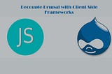 Is it a good idea to decouple Drupal with client-side frameworks?