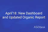 April’18: New Dashboard and Updated Organic Report