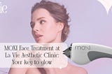 MOXI Face Treatment at La Vie Aesthetic Clinic: Your key to glow