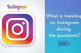 What is trending on Instagram during the pandemic?