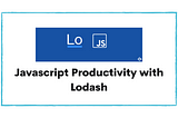 Javascript Productivity with Lodash