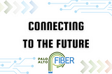 Connecting to Palo Alto Fiber’s Future