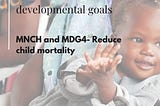 Maternal Health and Child Nutrition and Millennium Development Goals 4 – Reduce Child Mortality.