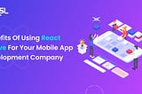 Benefits of Using React Native for Your Mobile App Development Company