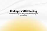 Coding vs VIBE Coding: Transforming the Way We Create Digital Solutions