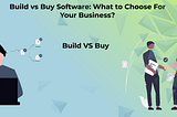 Build vs Buy Software What to Choose For Your Business