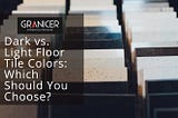 Dark vs. Light Floor Tile Colors: Which Should You Choose?