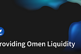 A Guide to Providing Liquidity on Omen’s Prediction Markets