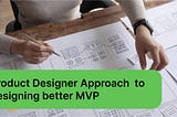How to Design a Good MVP for a Client: My Perspective as a Product Designer