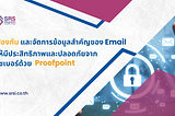 ป้องกันและจัดการข้อมูลสำคัญของ Email ให้มีประสิทธิภาพและปลอดภัยจากไซเบอร์ด้วย Proofpoint