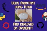 Develop Your Own Voice assistant using Flask and deploy using OpenShift