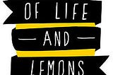 When life gives you lemons ; cut it , squeeze it and make a lemonade of it.