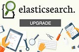 The WHY of Our ElasticSearch Upgrade