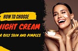 How to Choose Night Cream For Oily Skin and Pimples?