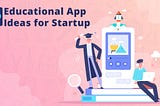 Educational App Ideas for Startup