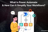 What Is Power Automate and How Can It Simplify Your Workflows?