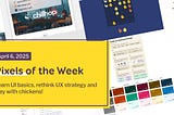 Pixels of the Week — April 6, 2025 Learn UI basics, rethink UX strategy and play with chickens!