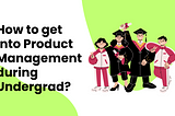 Getting into Product Management during Undergrad
