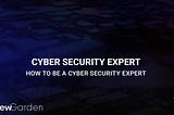 How To Be A Cyber Security Expert: A Guide For Everyone