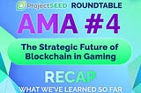 AMA#4 Recap: “The Strategic Future of Blockchain in Gaming”