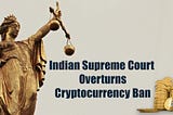 Indian Supreme Court Overturns Cryptocurrency Ban